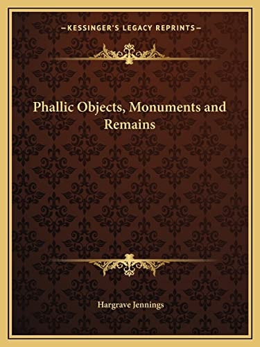 Phallic Objects, Monuments and Remains
