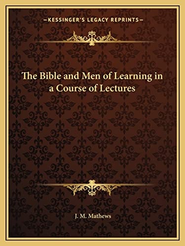 The Bible and Men of Learning in a Course of Lectures