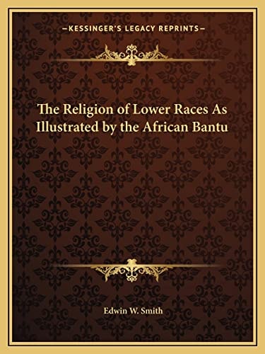 The Religion of Lower Races As Illustrated by the African Bantu