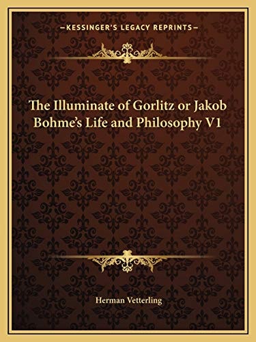 The Illuminate of Gorlitz or Jakob Bohme's Life and Philosophy V1