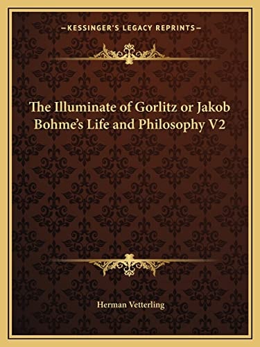 The Illuminate of Gorlitz or Jakob Bohme's Life and Philosophy V2
