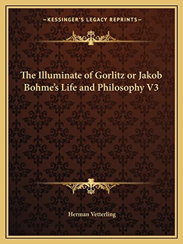 The Illuminate of Gorlitz or Jakob Bohme's Life and Philosophy V3