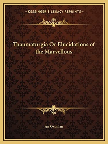 Thaumaturgia Or Elucidations of the Marvellous