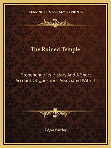 The Ruined Temple: Stonehenge Its History And A Short Account Of Questions Associated With It