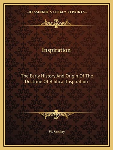 Inspiration: The Early History And Origin Of The Doctrine Of Biblical Inspiration