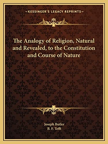 The Analogy of Religion, Natural and Revealed, to the Constitution and Course of Nature