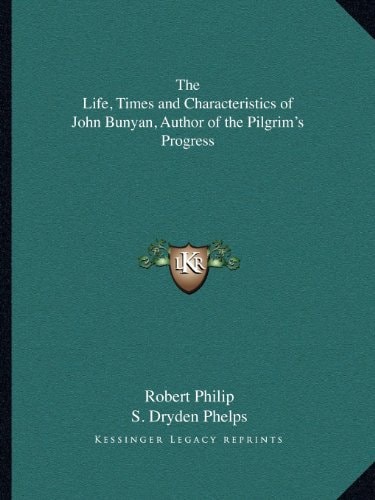 The Life, Times and Characteristics of John Bunyan, Author of the Pilgrim's Progress