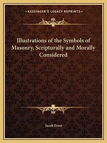 Illustrations of the Symbols of Masonry, Scripturally and Morally Considered