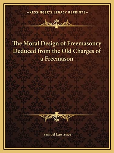 The Moral Design of Freemasonry Deduced from the Old Charges of a Freemason