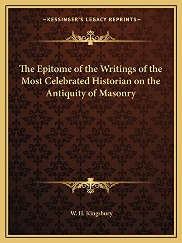 The Epitome of the Writings of the Most Celebrated Historian on the Antiquity of Masonry