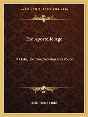 The Apostolic Age: Its Life, Doctrine, Worship and Polity