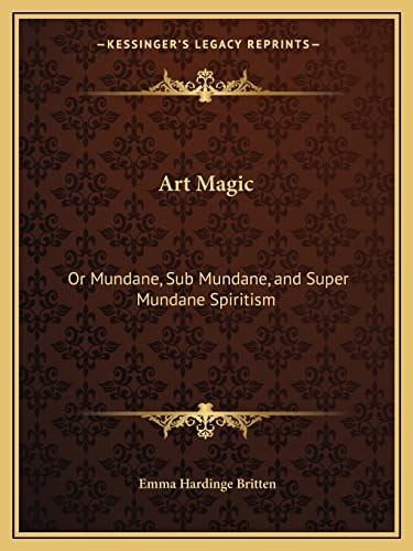 Art Magic: Or Mundane, Sub Mundane, and Super Mundane Spiritism