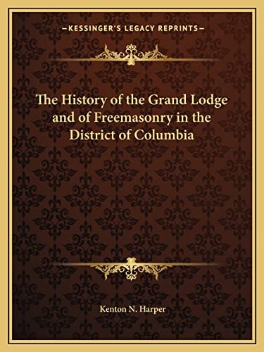 The History of the Grand Lodge and of Freemasonry in the District of Columbia
