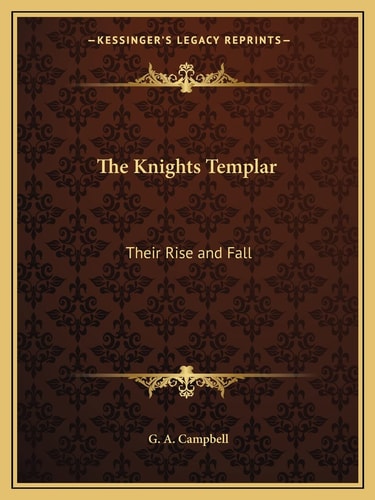 The Knights Templar: Their Rise and Fall