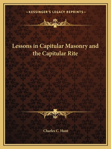Lessons in Capitular Masonry and the Capitular Rite