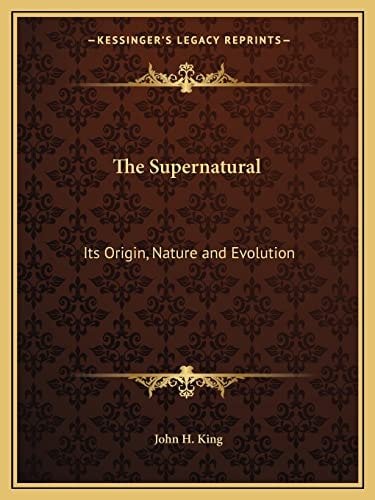 The Supernatural: Its Origin, Nature and Evolution
