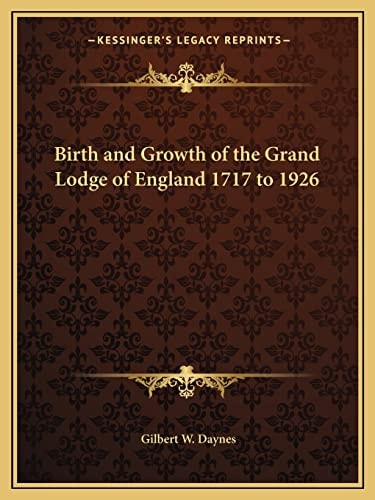 Birth and Growth of the Grand Lodge of England 1717 to 1926