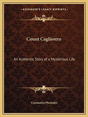 Count Cagliostro: An Authentic Story of a Mysterious Life