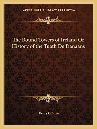 The Round Towers of Ireland Or History of the Tuath De Danaans