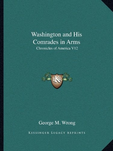 Washington and His Comrades in Arms: Chronicles of America V12