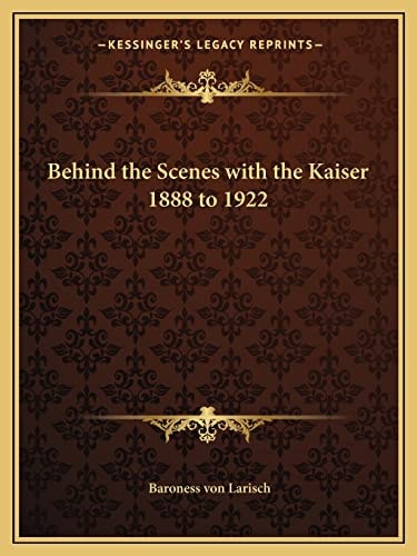 Behind the Scenes with the Kaiser 1888 to 1922