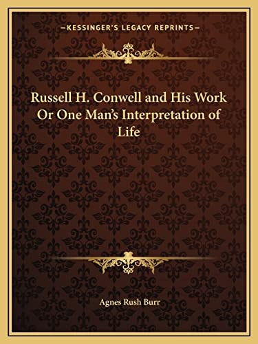 Russell H. Conwell and His Work Or One Man's Interpretation of Life