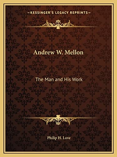 Andrew W. Mellon: The Man and His Work