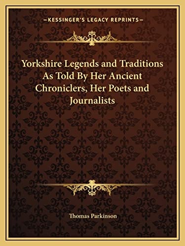 Yorkshire Legends and Traditions As Told By Her Ancient Chroniclers, Her Poets and Journalists
