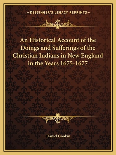 An Historical Account of the Doings and Sufferings of the Christian Indians in New England in the Years 1675-1677
