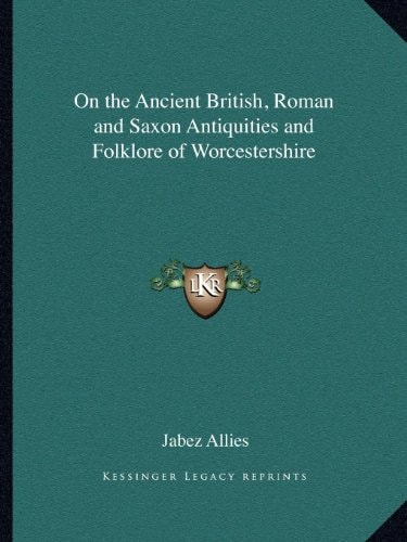 On the Ancient British, Roman and Saxon Antiquities and Folklore of Worcestershire