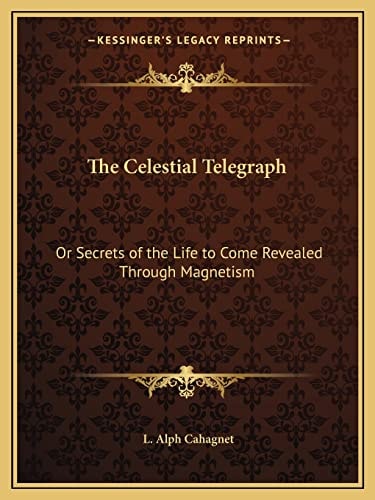 The Celestial Telegraph: Or Secrets of the Life to Come Revealed Through Magnetism