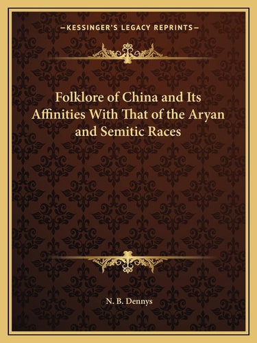 Folklore of China and Its Affinities With That of the Aryan and Semitic Races