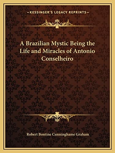 A Brazilian Mystic Being the Life and Miracles of Antonio Conselheiro