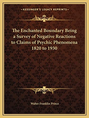 The Enchanted Boundary Being a Survey of Negative Reactions to Claims of Psychic Phenomena 1820 to 1930