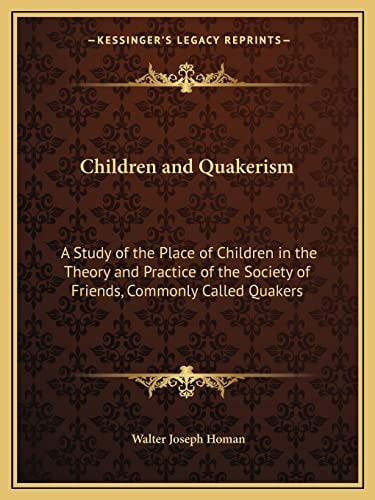 Children and Quakerism: A Study of the Place of Children in the Theory and Practice of the Society of Friends, Commonly Called Quakers
