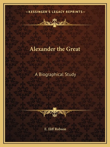 Alexander the Great: A Biographical Study