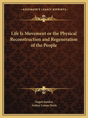 Life Is Movement or the Physical Reconstruction and Regeneration of the People (Kessinger Legacy Reprints)