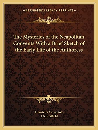 The Mysteries of the Neapolitan Convents With a Brief Sketch of the Early Life of the Authoress
