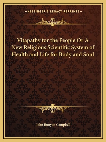 Vitapathy for the People Or A New Religious Scientific System of Health and Life for Body and Soul
