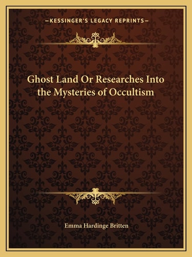 Ghost Land Or Researches Into the Mysteries of Occultism