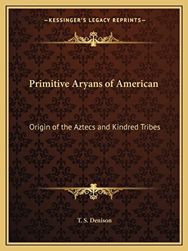 Primitive Aryans of American: Origin of the Aztecs and Kindred Tribes