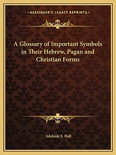 A Glossary of Important Symbols in Their Hebrew, Pagan and Christian Forms