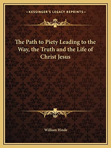 The Path to Piety Leading to the Way, the Truth and the Life of Christ Jesus