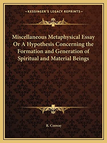 Miscellaneous Metaphysical Essay Or A Hypothesis Concerning the Formation and Generation of Spiritual and Material Beings