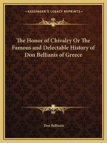 The Honor of Chivalry Or The Famous and Delectable History of Don Bellianis of Greece