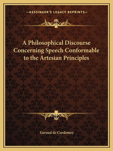A Philosophical Discourse Concerning Speech Conformable to the Artesian Principles