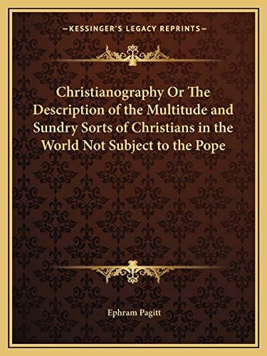 Christianography Or The Description of the Multitude and Sundry Sorts of Christians in the World Not Subject to the Pope