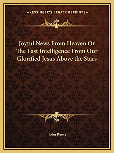 Joyful News From Heaven Or The Last Intelligence From Our Glorified Jesus Above the Stars