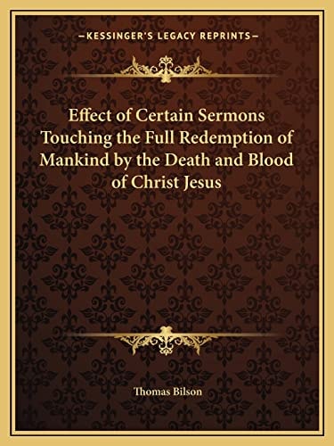 Effect of Certain Sermons Touching the Full Redemption of Mankind by the Death and Blood of Christ Jesus