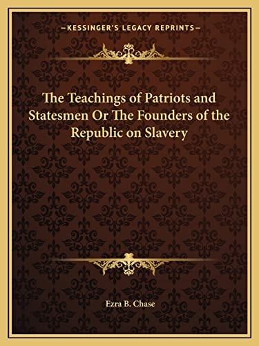 The Teachings of Patriots and Statesmen Or The Founders of the Republic on Slavery